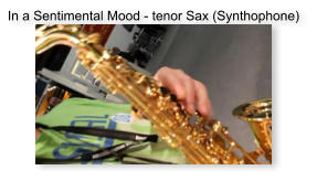 In a Sentimental Mood - tenor Sax (Synthophone)
